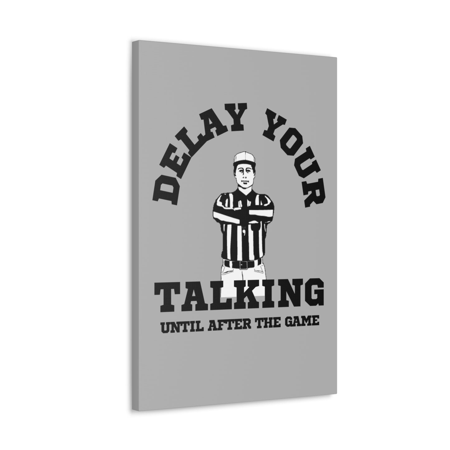 DELAY YOUR TALKING UNTIL AFTER THE GAME- CANVAS