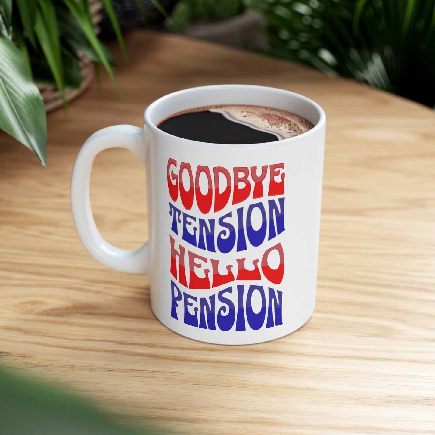 GOODBYE TENSION HELLO PENSION 11oz