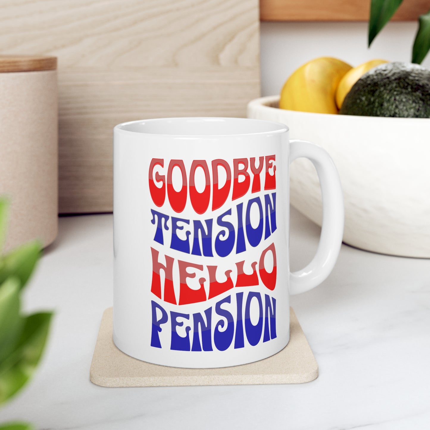 GOODBYE TENSION HELLO PENSION 11oz