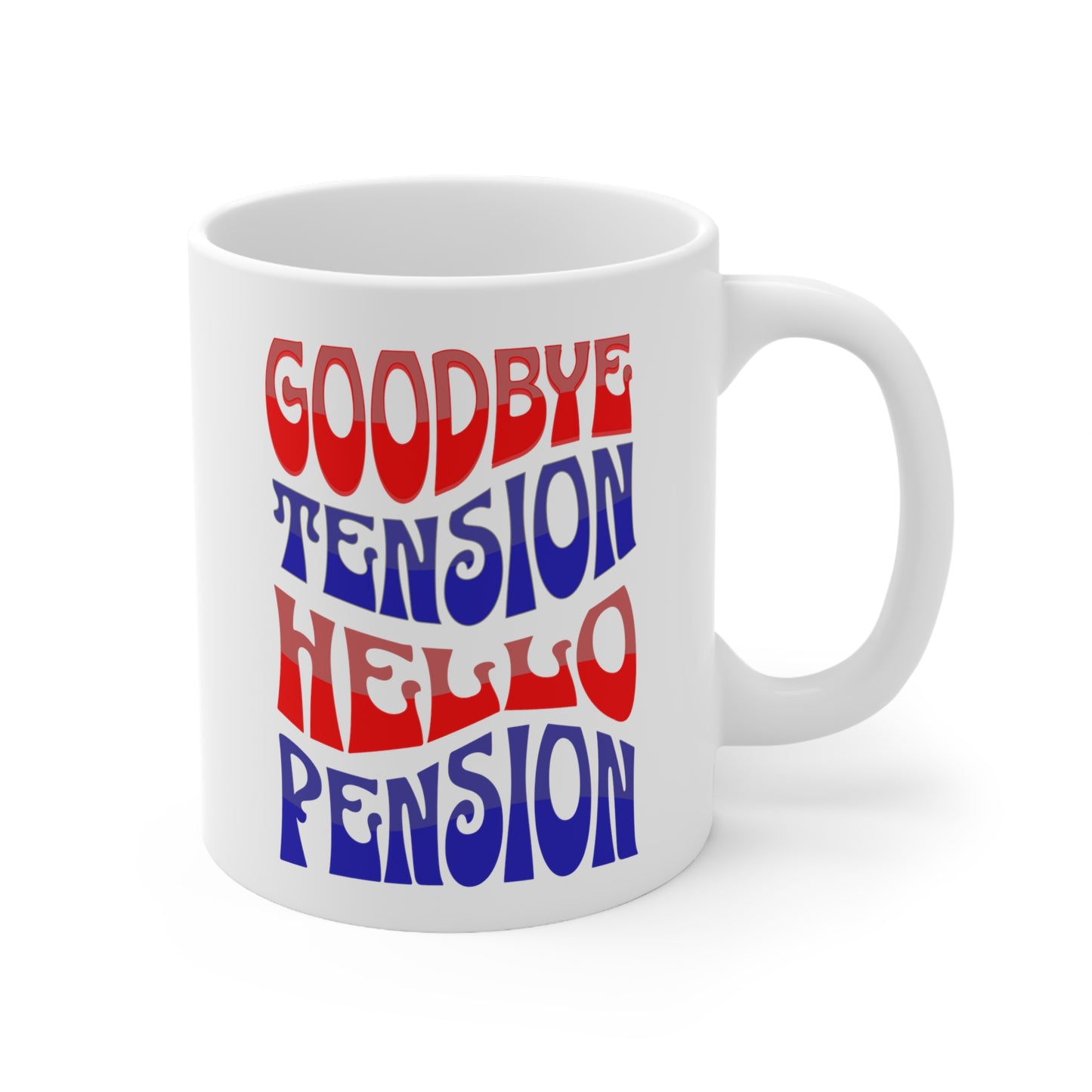 GOODBYE TENSION HELLO PENSION 11oz