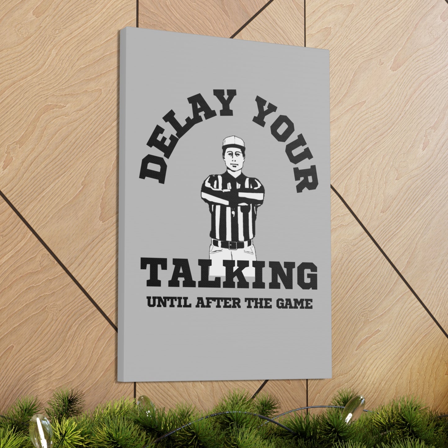 DELAY YOUR TALKING UNTIL AFTER THE GAME- CANVAS