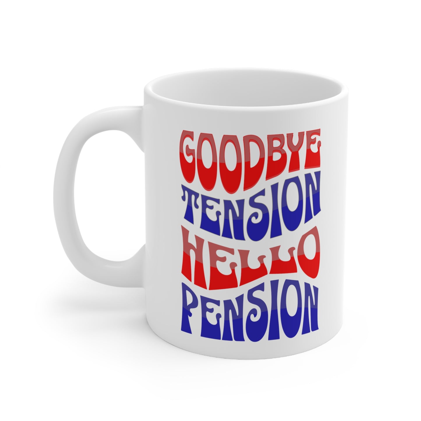 GOODBYE TENSION HELLO PENSION 11oz