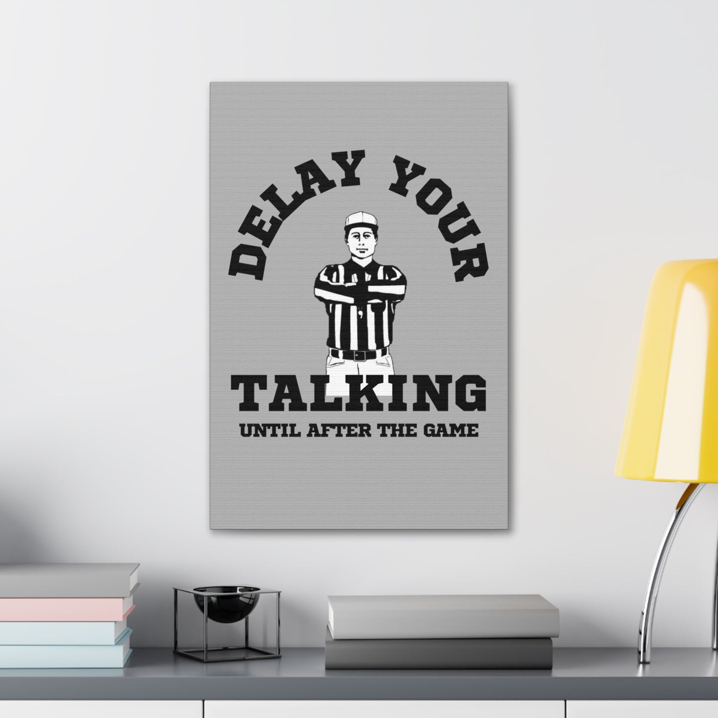 DELAY YOUR TALKING UNTIL AFTER THE GAME- CANVAS