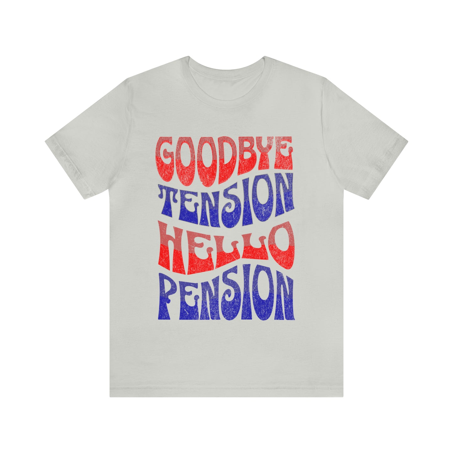 GOODBYE TENSION HELLO PENSION T-SHIRT