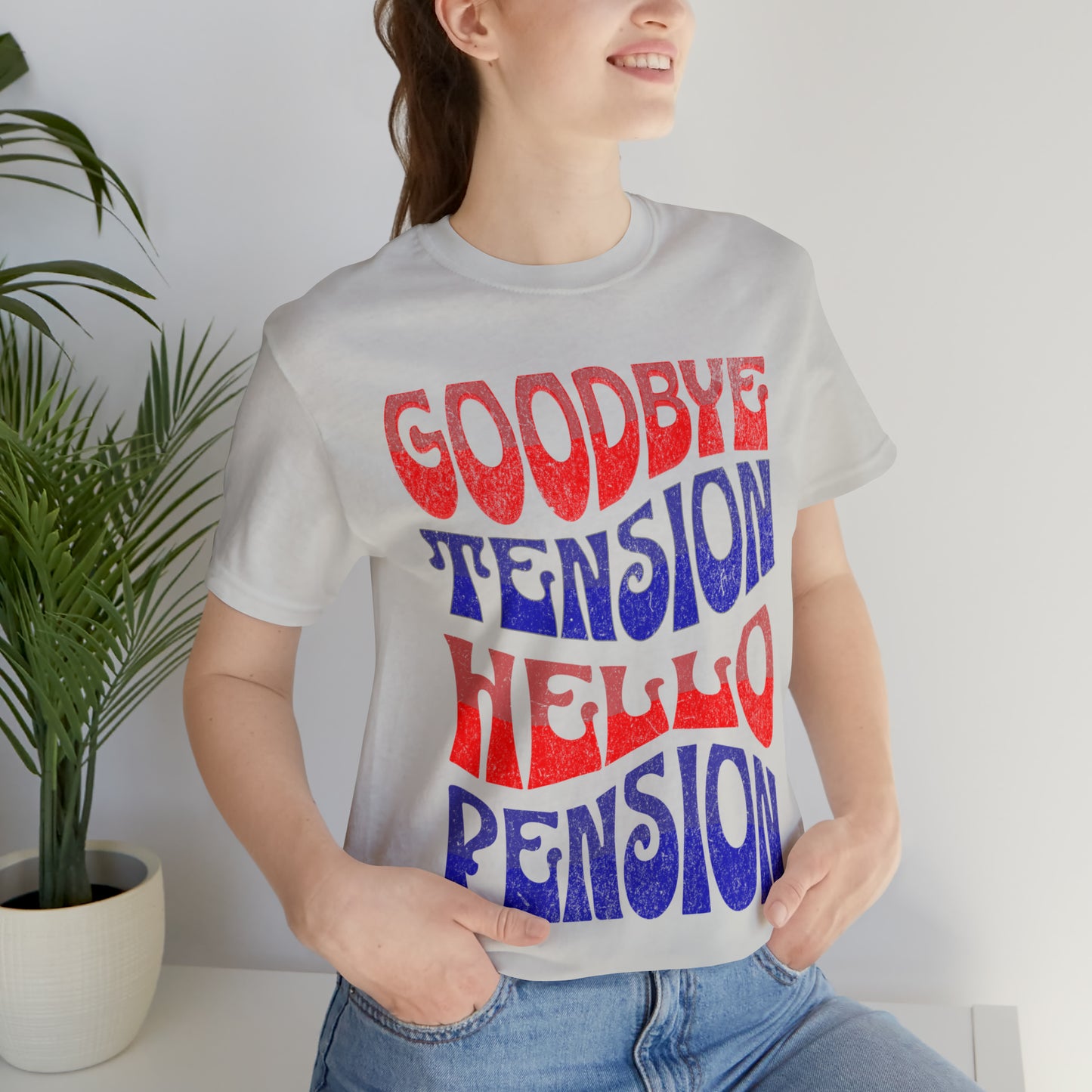 GOODBYE TENSION HELLO PENSION T-SHIRT