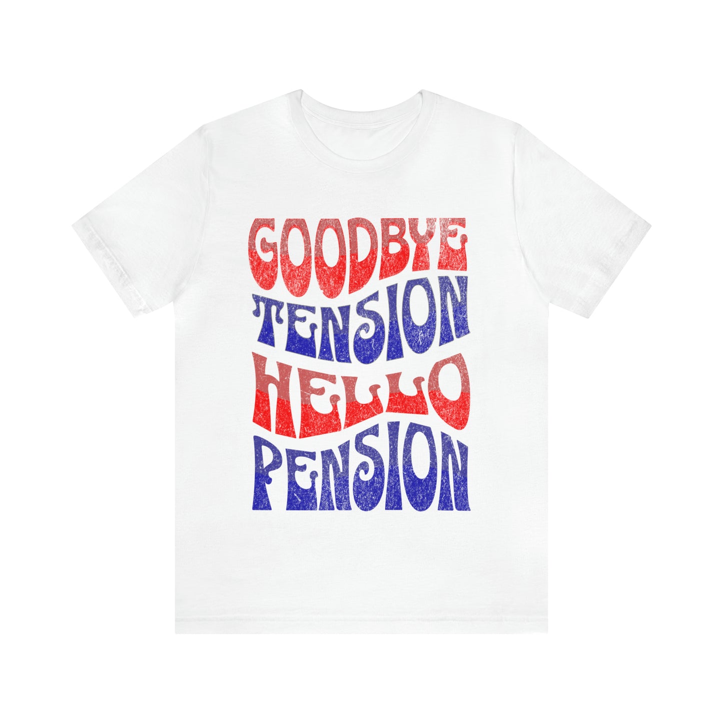 GOODBYE TENSION HELLO PENSION T-SHIRT