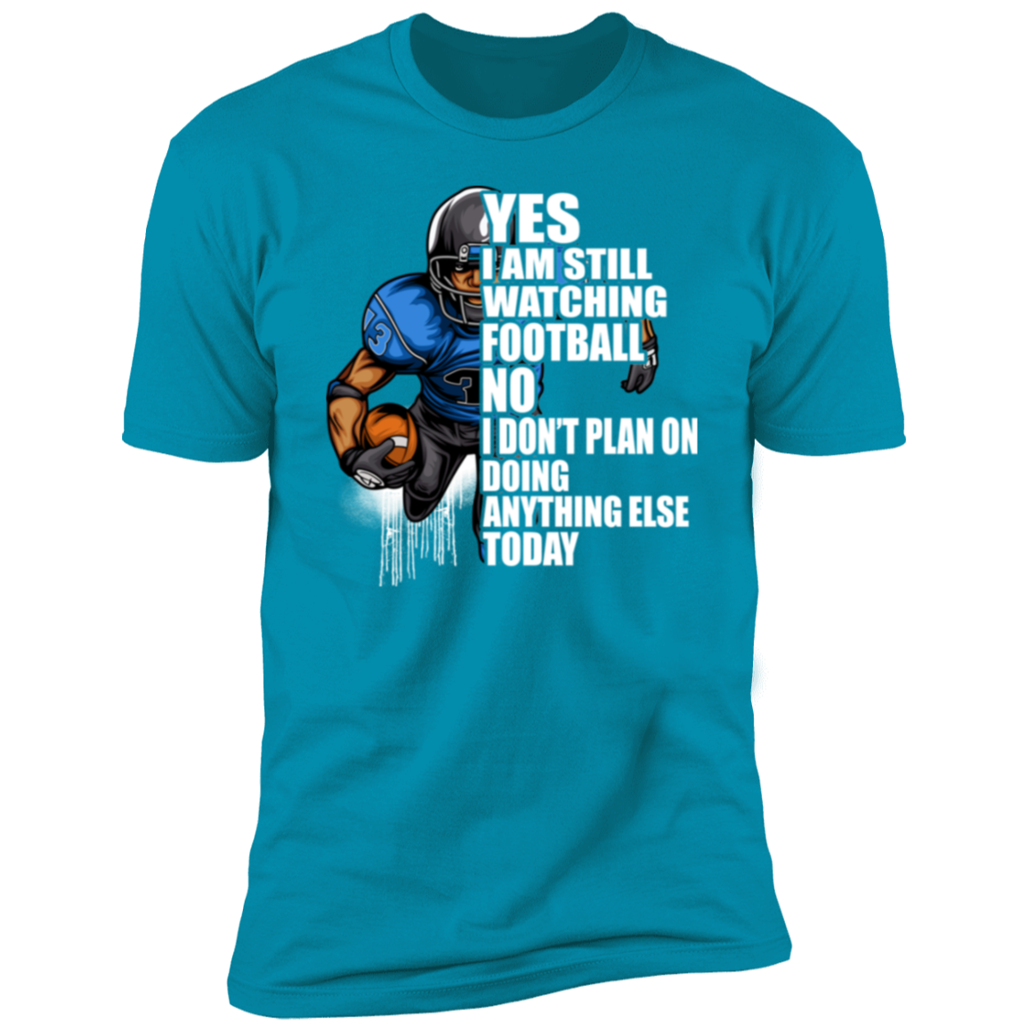 Yes I'm Still Watching Football No I don't Plan on Doing Anything Else Today- 100% Cotton Tee