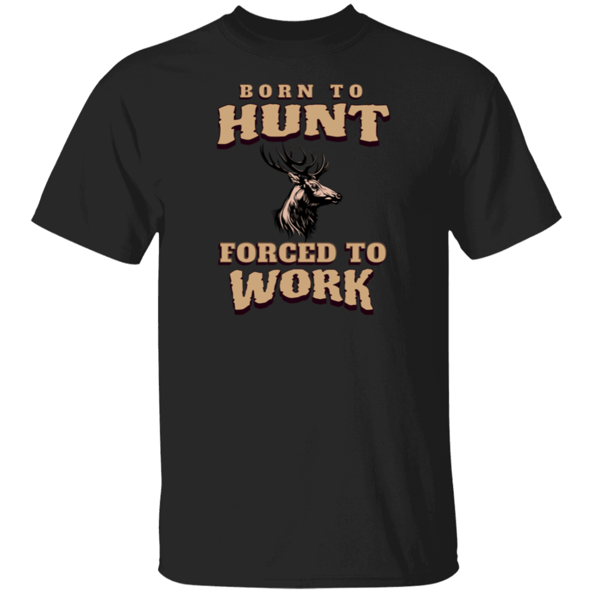 Born to Hunt Forced to Work- T-Shirt