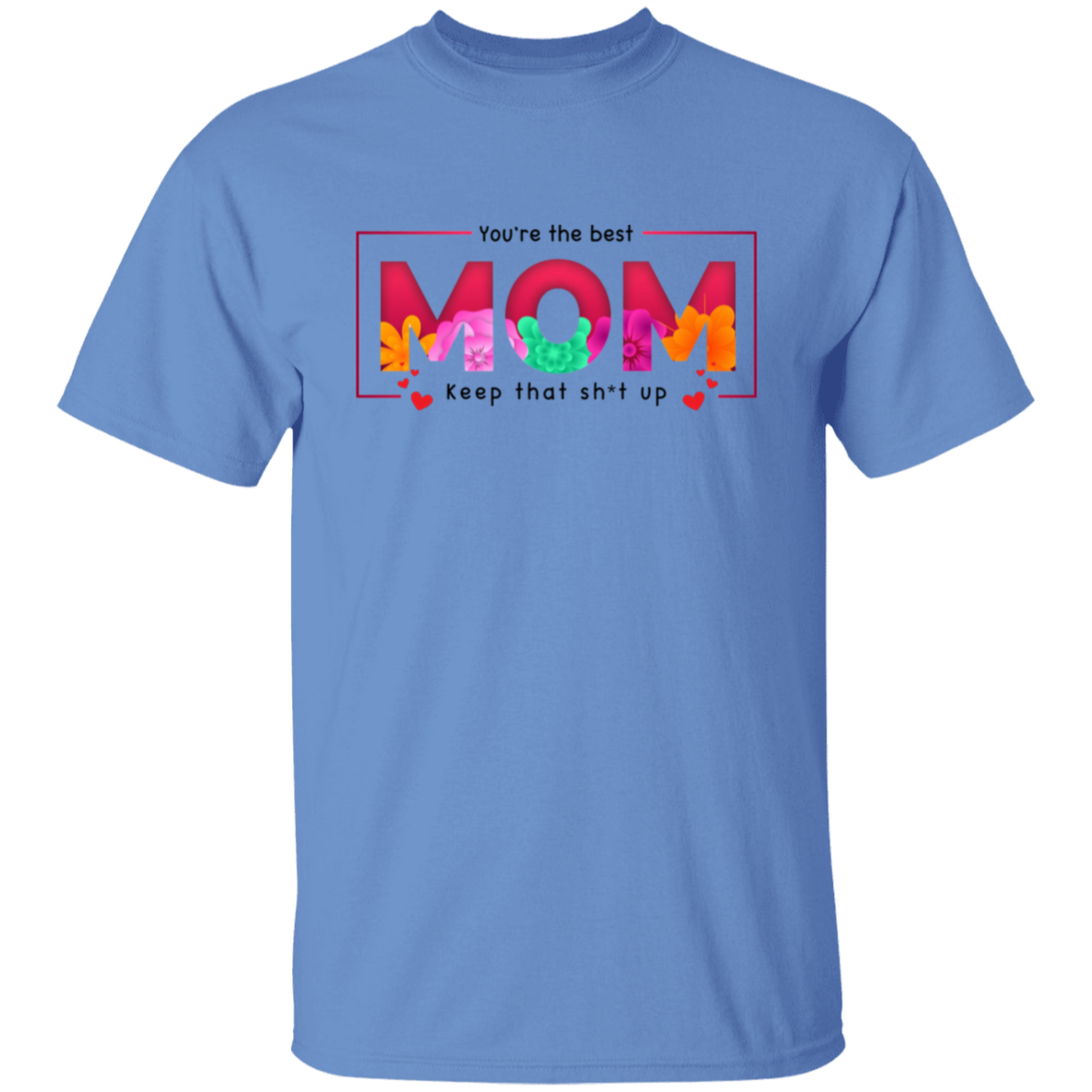 You're the best Mom keep that Sh*t up T-Shirt