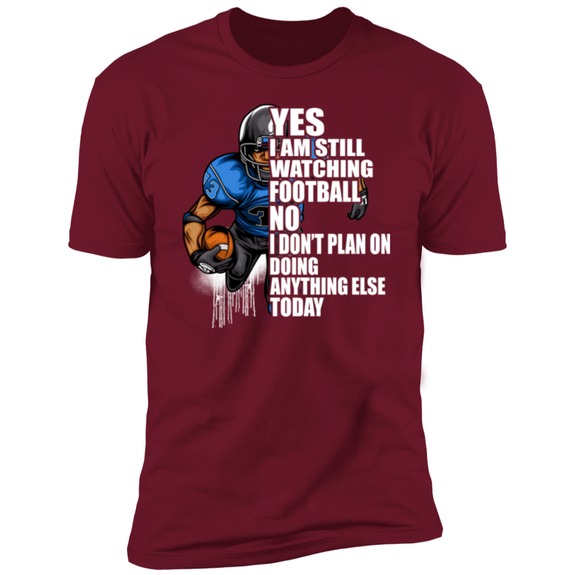 Yes I'm Still Watching Football No I don't Plan on Doing Anything Else Today- 100% Cotton Tee