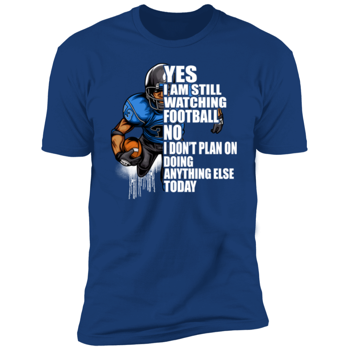 Yes I'm Still Watching Football No I don't Plan on Doing Anything Else Today- 100% Cotton Tee