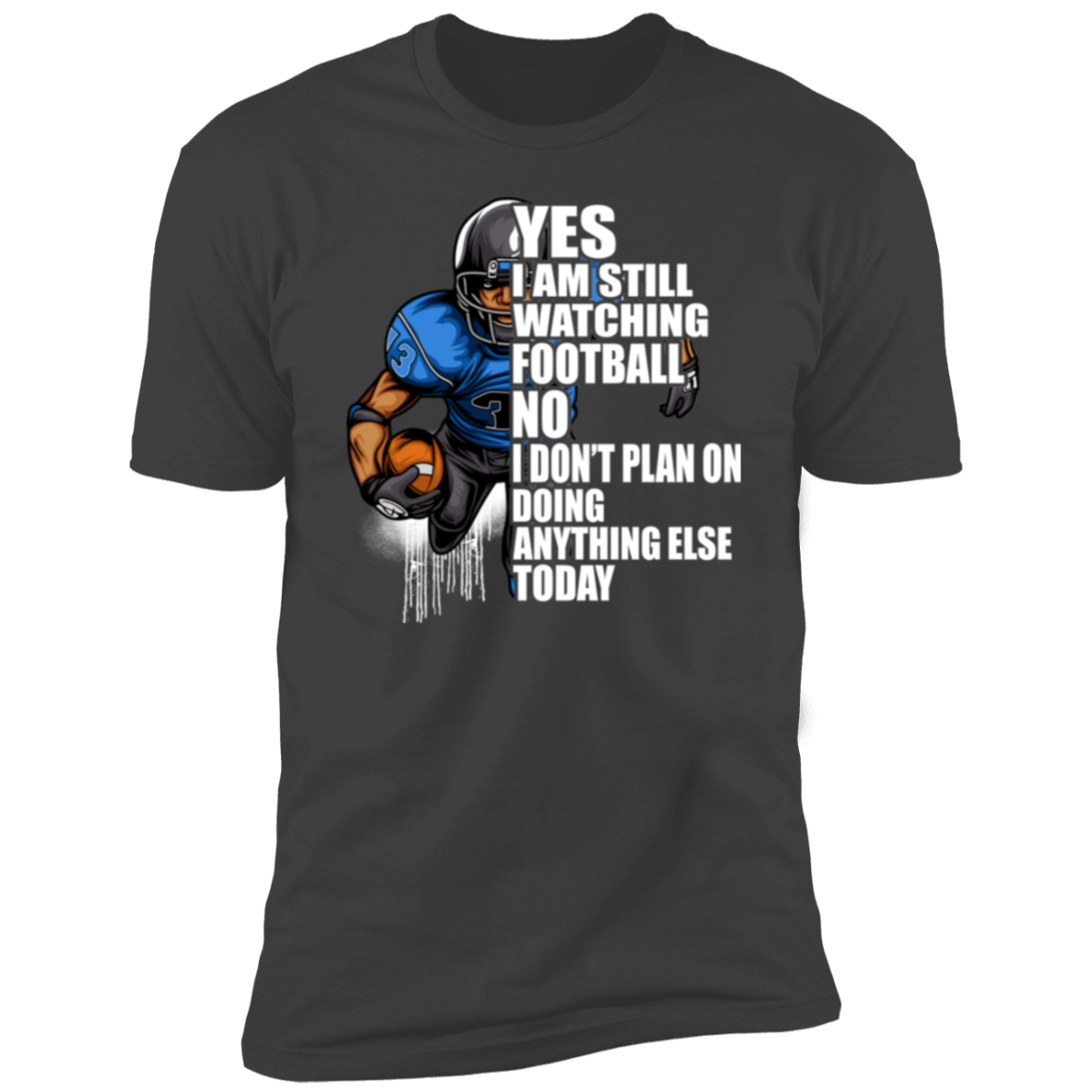 Yes I'm Still Watching Football No I don't Plan on Doing Anything Else Today- 100% Cotton Tee