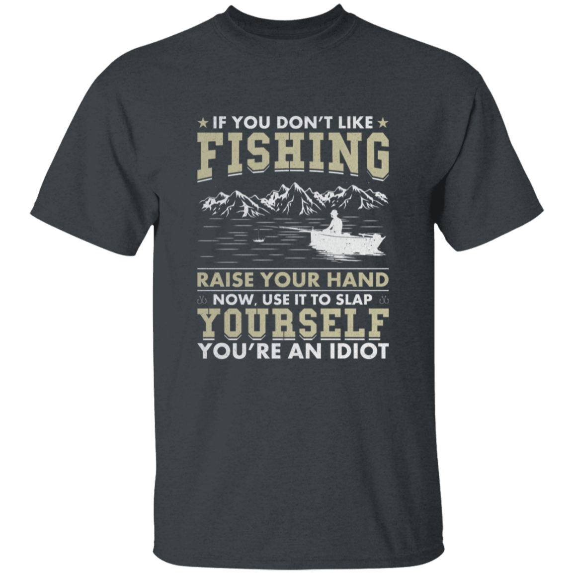 If You Don't Like Fishing |You're an IdIot | Fishing T-Shirt