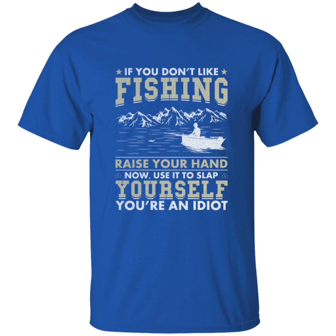 If You Don't Like Fishing |You're an IdIot | Fishing T-Shirt