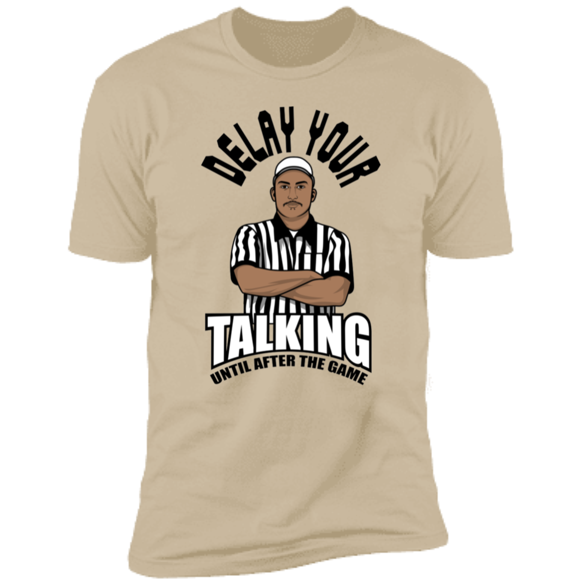 DELAY YOUR TALKING UNTIL AFTER THE GAME- Funny PREMIUM TEE-IN COLOR