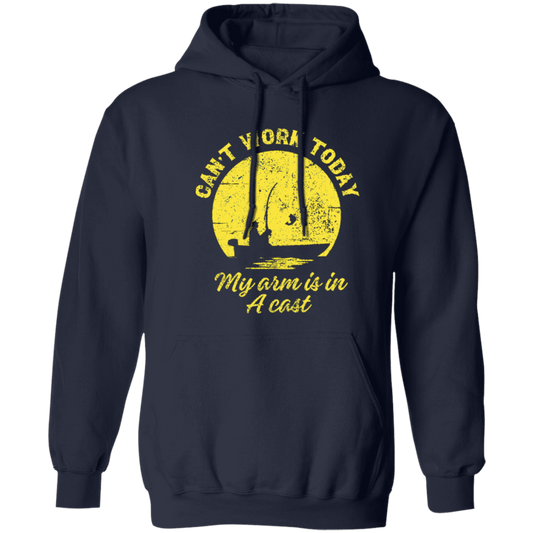 Can't Work Today My Arm is in a Cast - Fishing Pullover Hoodie 8 oz