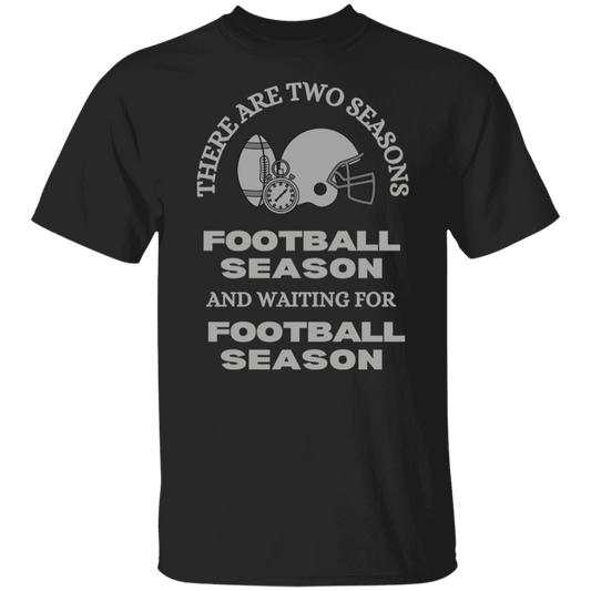 THERE ARE TWO SEASONS FOOTBALL SEASON AND WAITING FOR FOOTBALL SEASON T-SHIRT