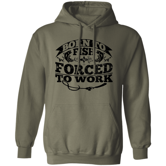 Born to Fish Forced to Work -Pullover Hoodie