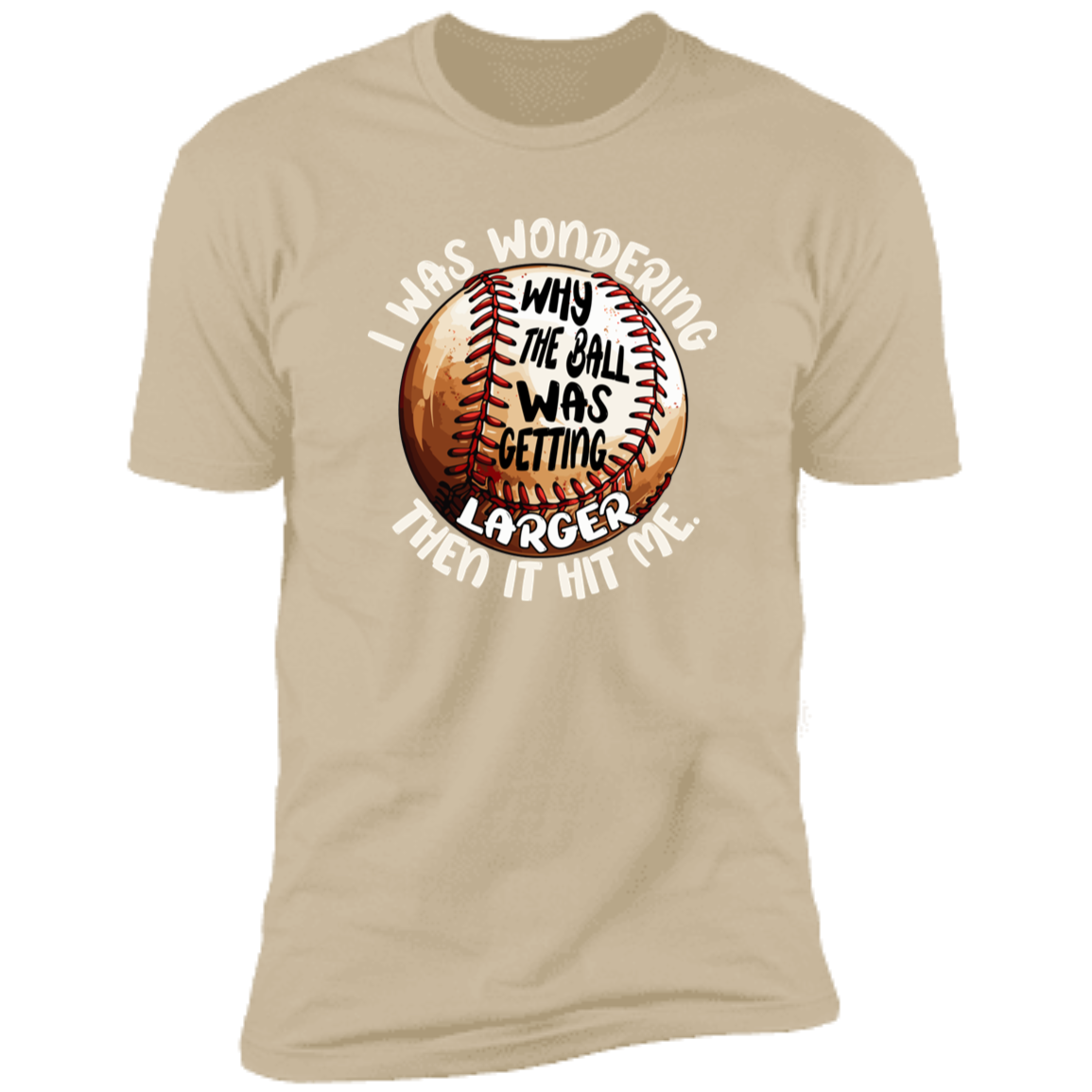 I Was Wondering Why The Ball Was Getting Bigger Than it Hit Me- funny Premium Tee