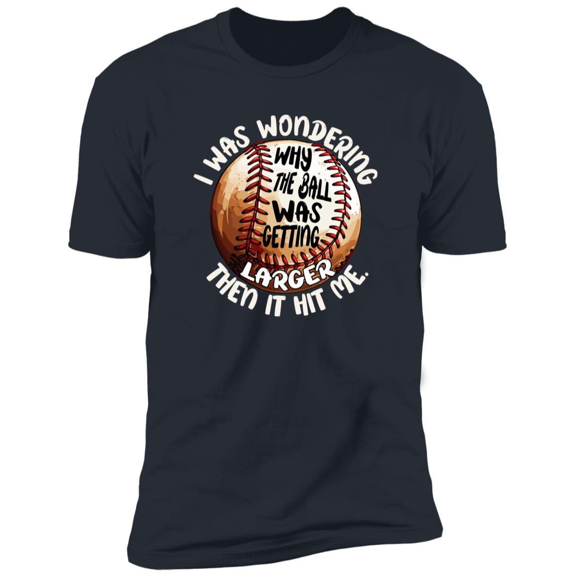 I Was Wondering Why The Ball Was Getting Bigger Than it Hit Me- funny Premium Tee