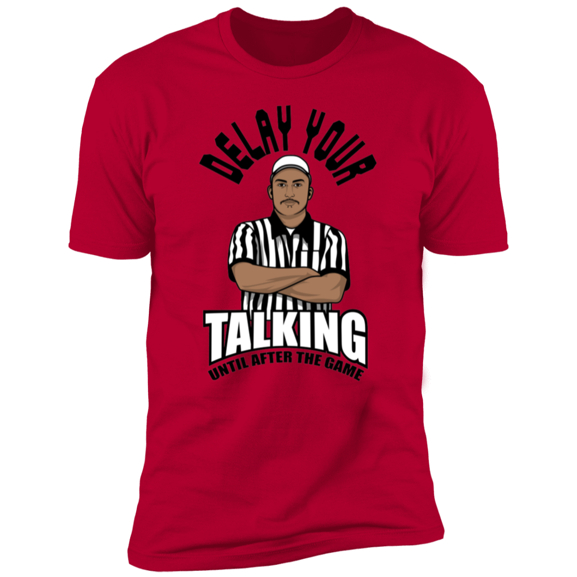 DELAY YOUR TALKING UNTIL AFTER THE GAME- Funny PREMIUM TEE-IN COLOR