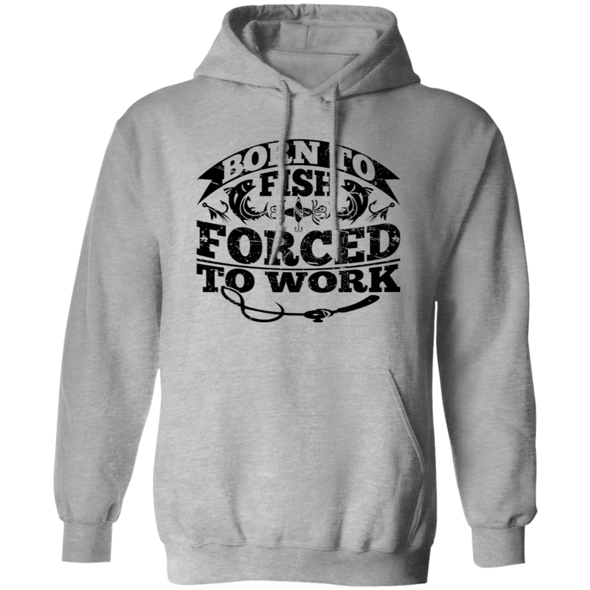 Born to Fish Forced to Work -Pullover Hoodie