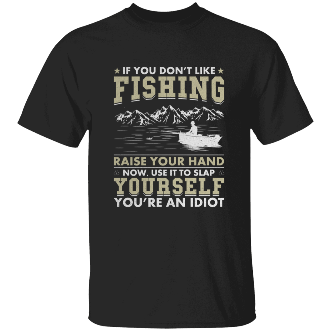 If You Don't Like Fishing |You're an IdIot | Fishing T-Shirt