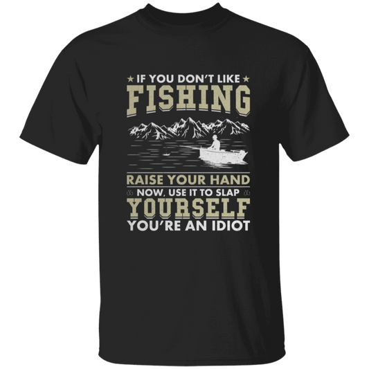 If You Don't Like Fishing |You're an IdIot | Fishing T-Shirt