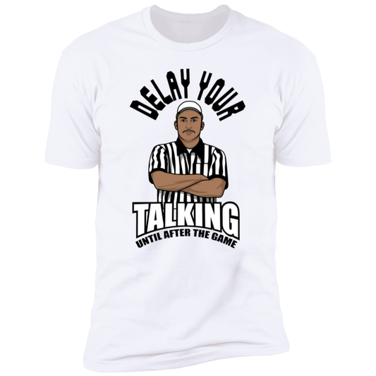 DELAY YOUR TALKING UNTIL AFTER THE GAME- Funny PREMIUM TEE-IN COLOR
