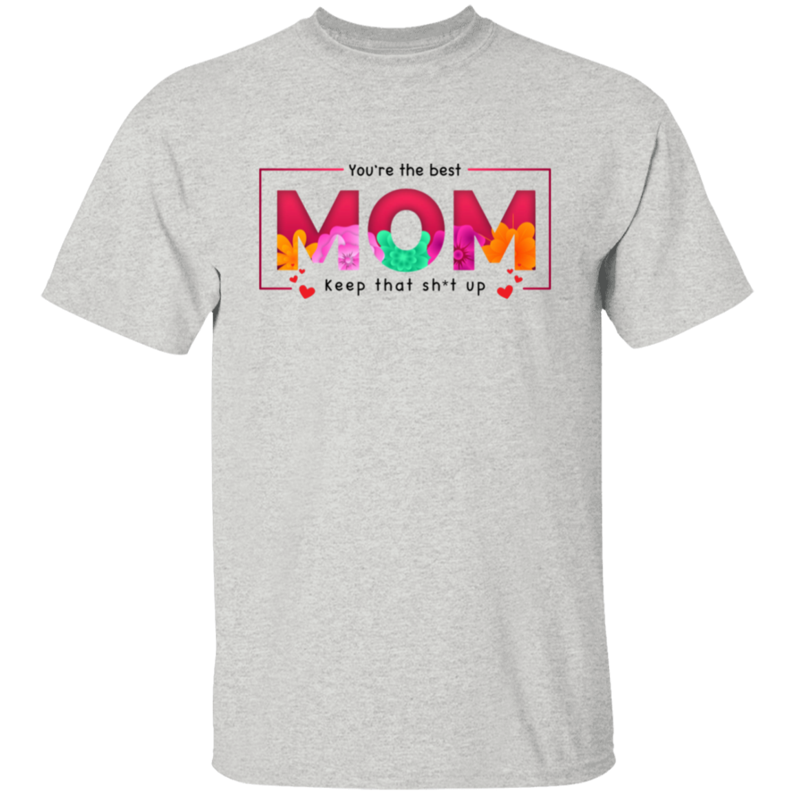 You're the best Mom keep that Sh*t up T-Shirt