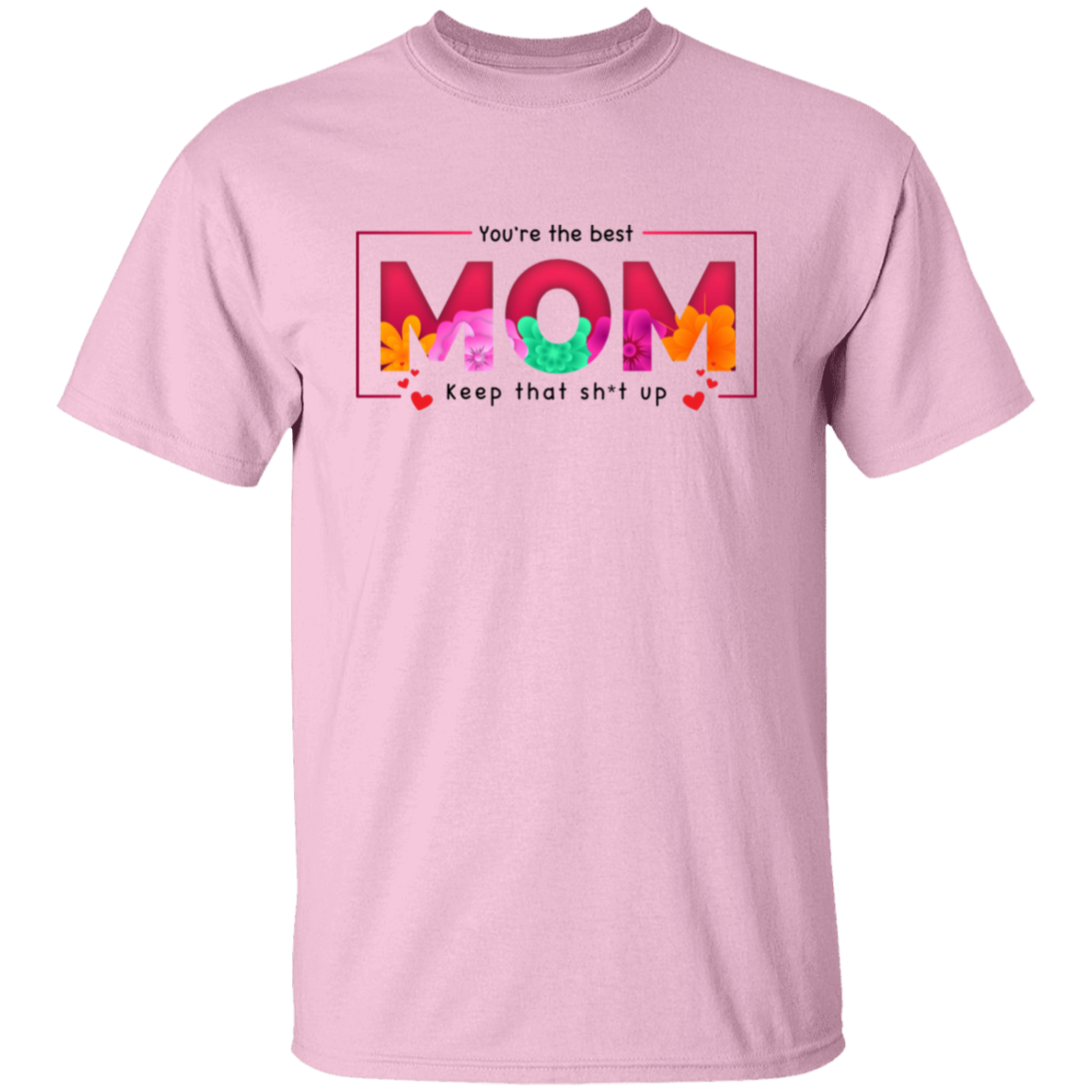 You're the best Mom keep that Sh*t up T-Shirt