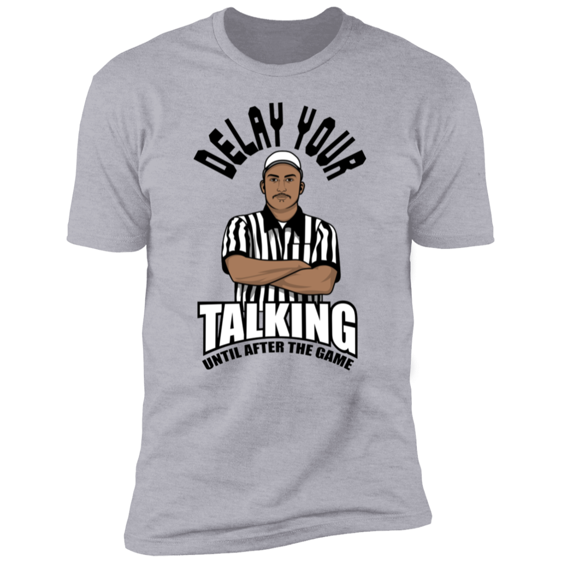 DELAY YOUR TALKING UNTIL AFTER THE GAME- Funny PREMIUM TEE-IN COLOR