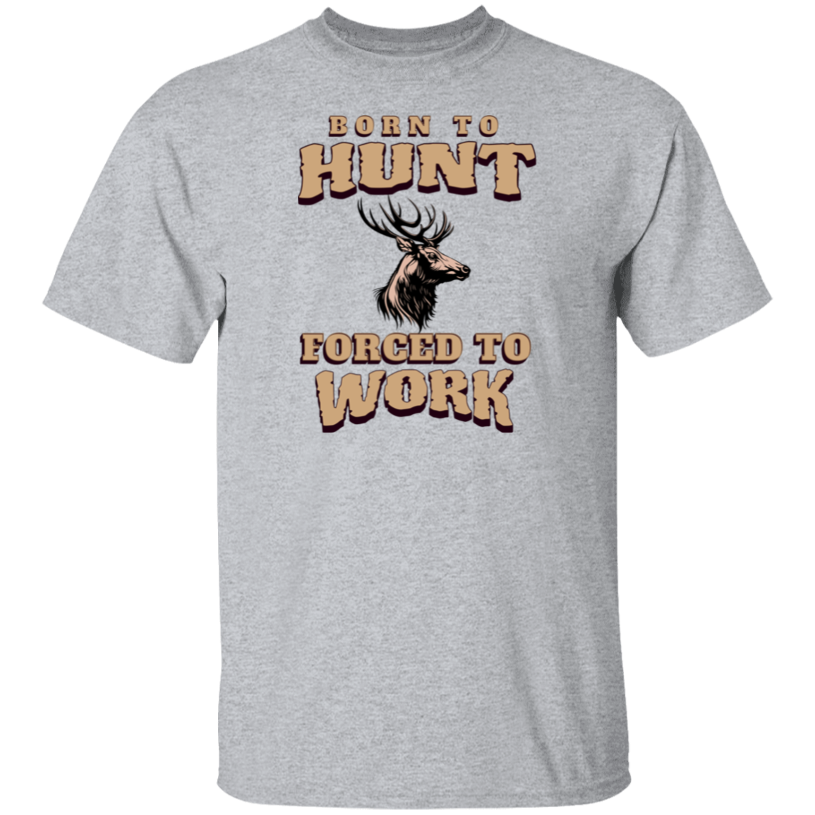 Born to Hunt Forced to Work- T-Shirt