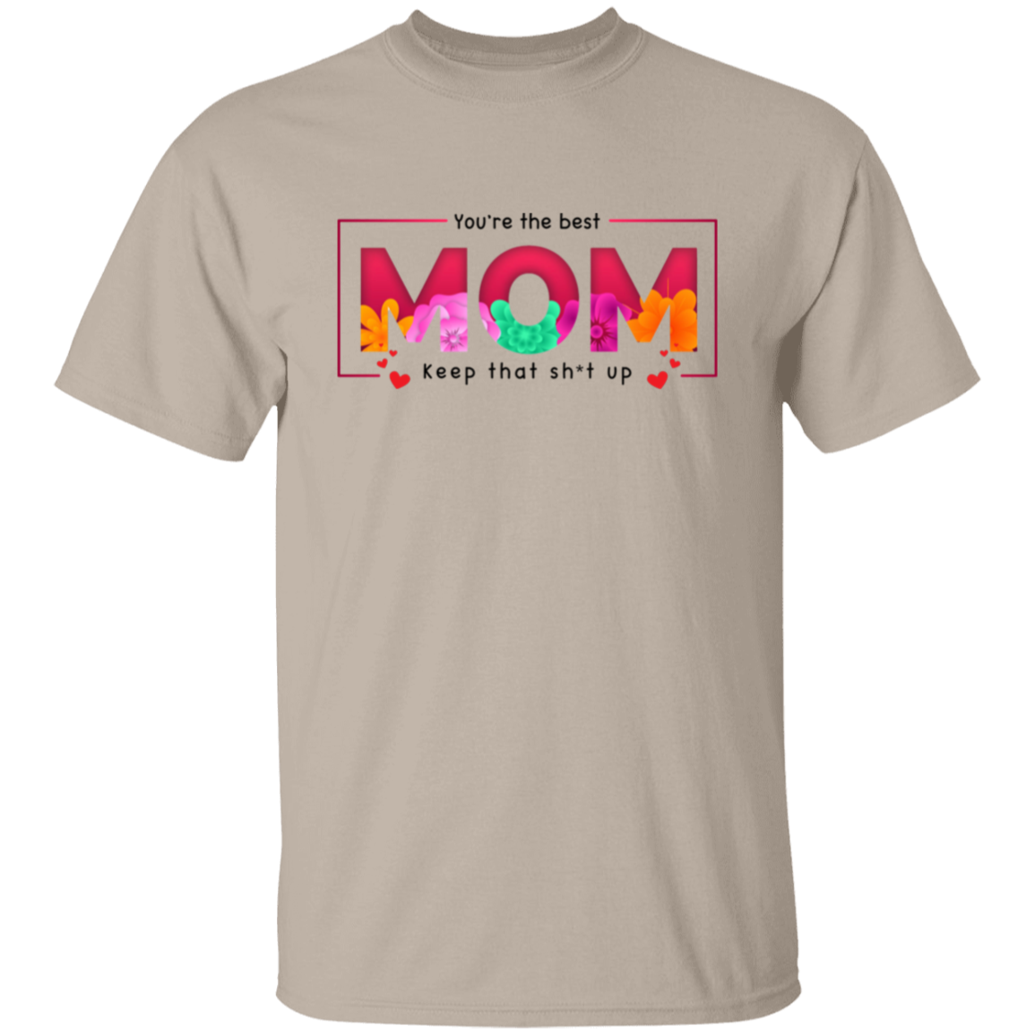 You're the best Mom keep that Sh*t up T-Shirt