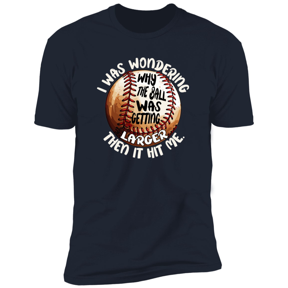 I Was Wondering Why The Ball Was Getting Bigger Than it Hit Me- funny Premium Tee