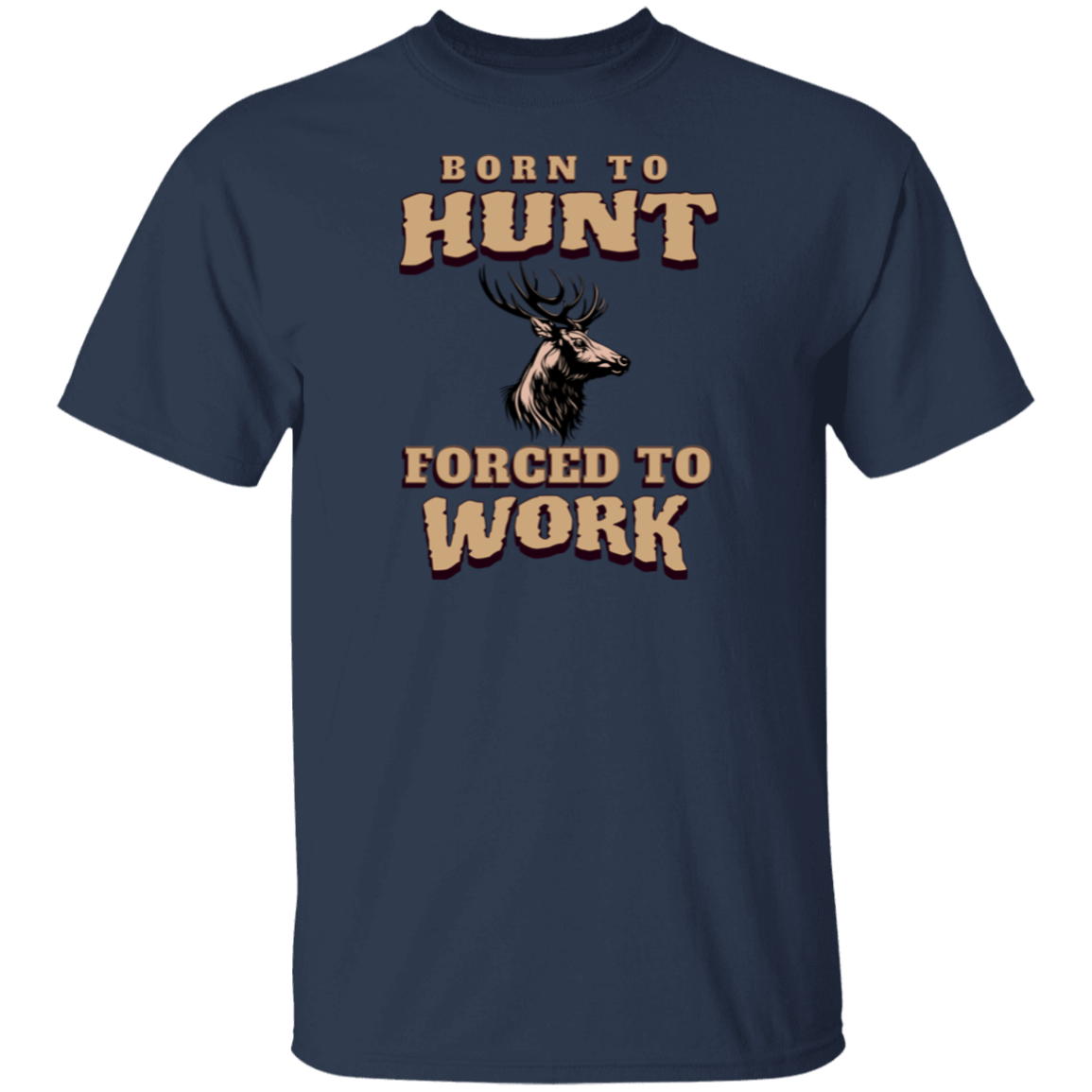 Born to Hunt Forced to Work- T-Shirt