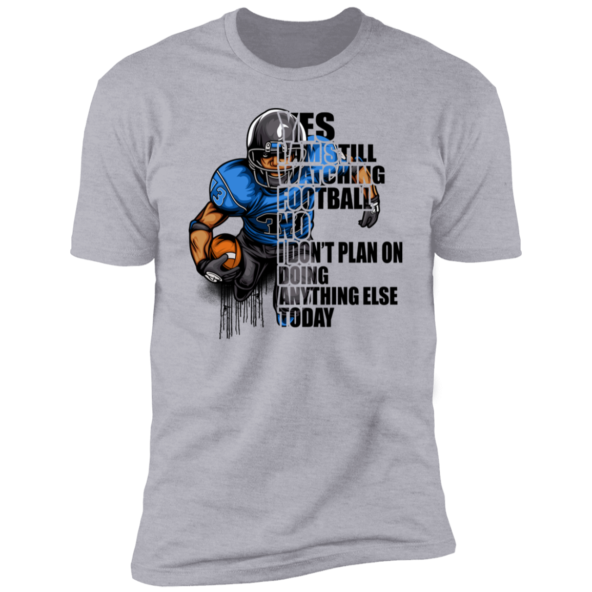 Yes I'm Still Watching Football No I don't Plan on Doing Anything Else Today- 100% Cotton Tee