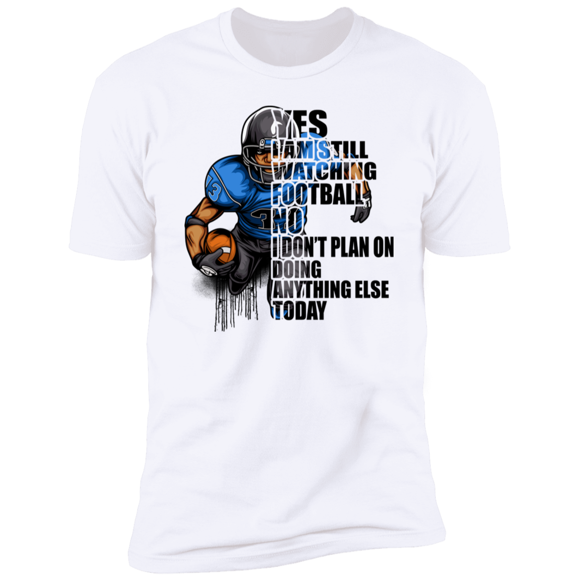 Yes I'm Still Watching Football No I don't Plan on Doing Anything Else Today- 100% Cotton Tee