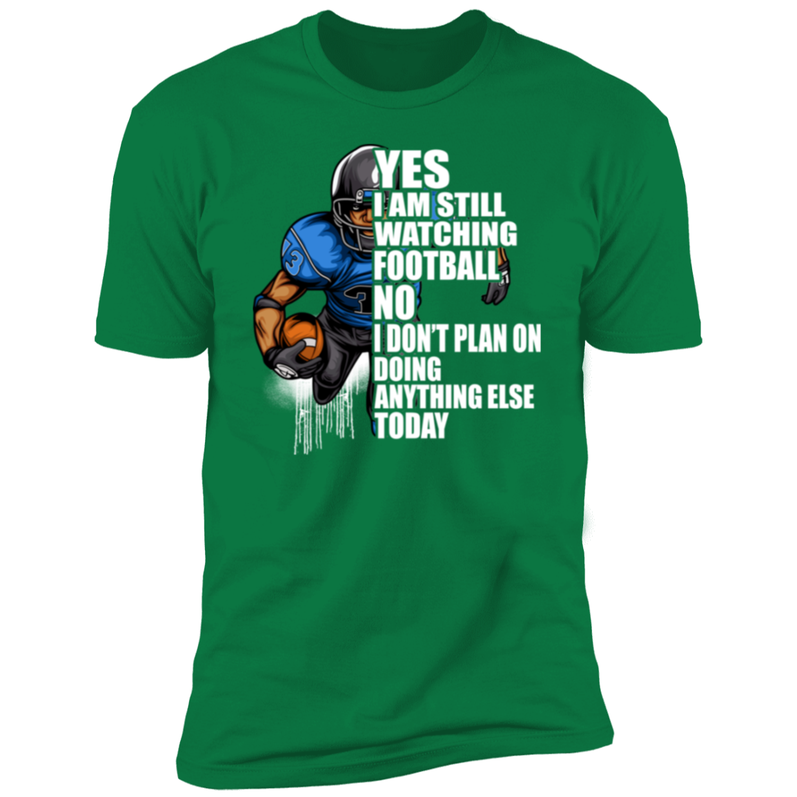 Yes I'm Still Watching Football No I don't Plan on Doing Anything Else Today- 100% Cotton Tee