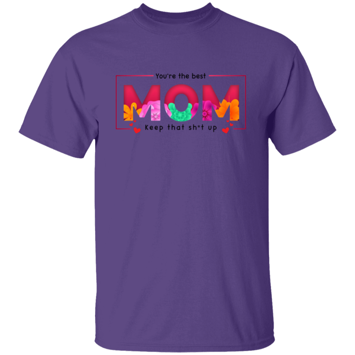 You're the best Mom keep that Sh*t up T-Shirt