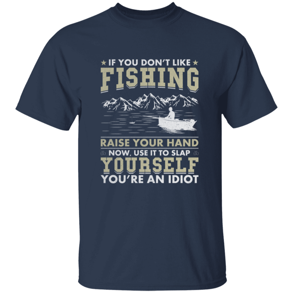 If You Don't Like Fishing |You're an IdIot | Fishing T-Shirt