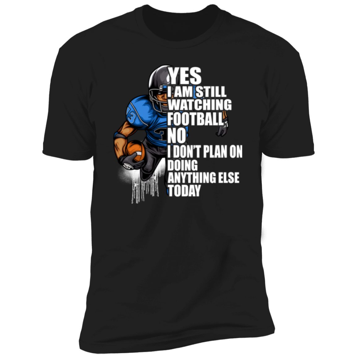 Yes I'm Still Watching Football No I don't Plan on Doing Anything Else Today- 100% Cotton Tee