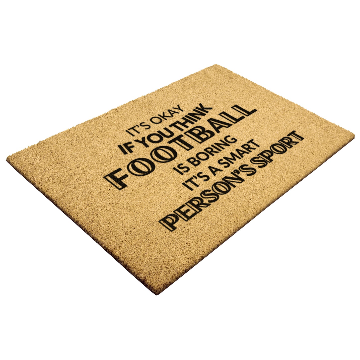 IT'S OKAY IF YOU THINK FOOTBALL IS BORING IT'S A SMART PERSONS SPORT