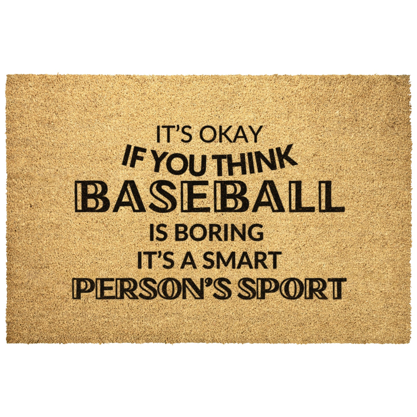 IT'S OKAY IF YOU THINK BASEBALL IS BORING IT'S A SMART PERSONS SPORT