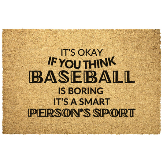 IT'S OKAY IF YOU THINK BASEBALL IS BORING IT'S A SMART PERSONS SPORT