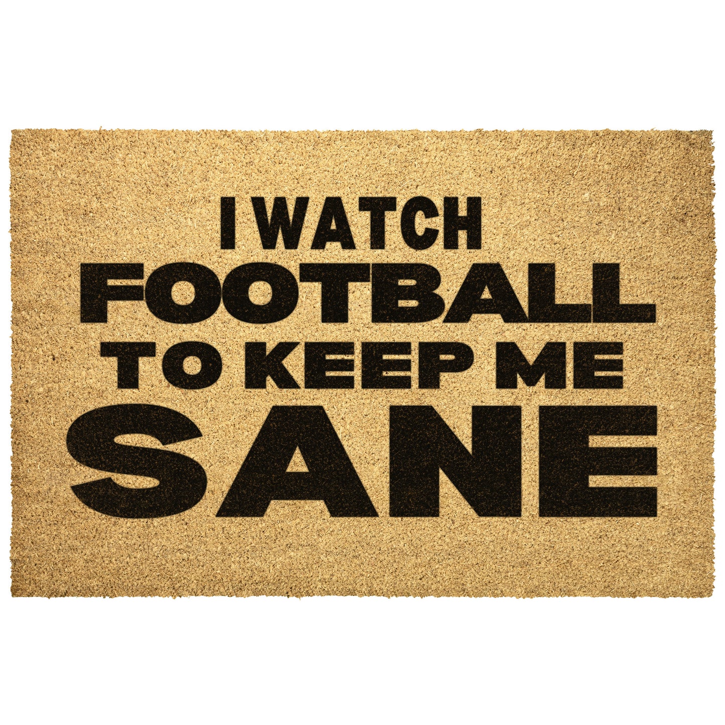 I WATCH FOOTBALL TO KEEP ME SANE- DOORMAT
