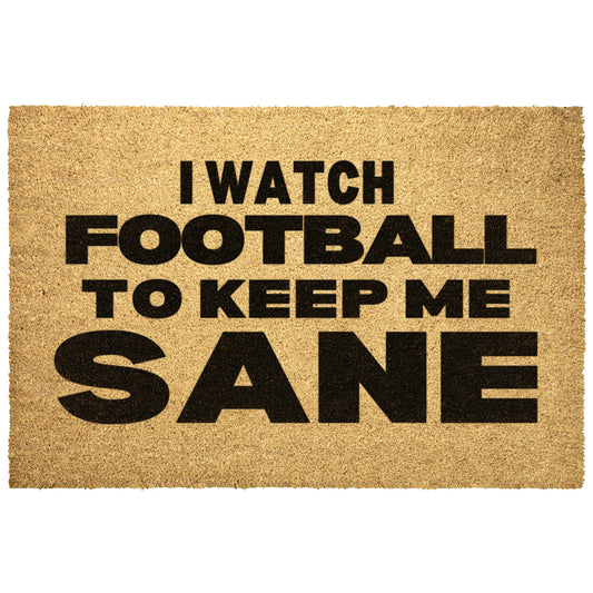 I WATCH FOOTBALL TO KEEP ME SANE- DOORMAT