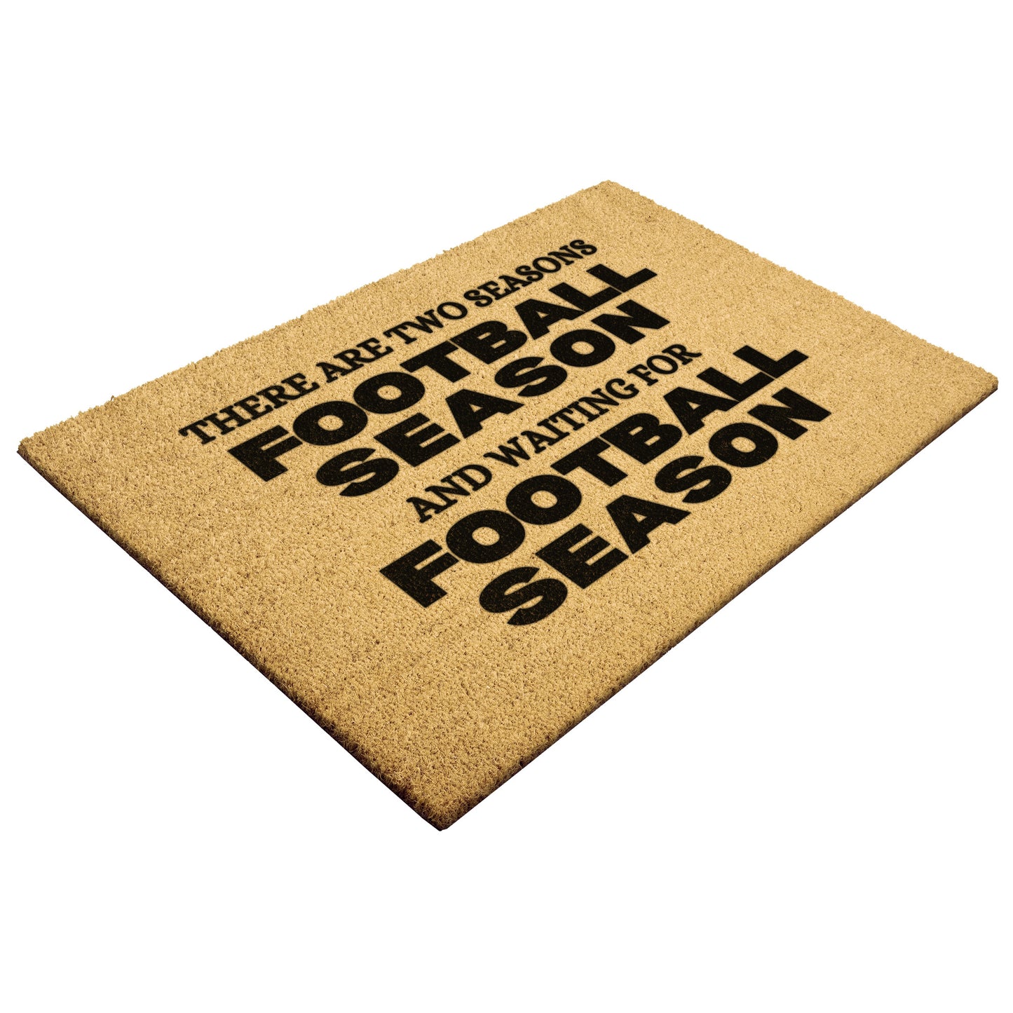 THERE ARE TWO SEASONS  FOOTBALL SEASON AND-OUTDOOR FLOOR MAT
