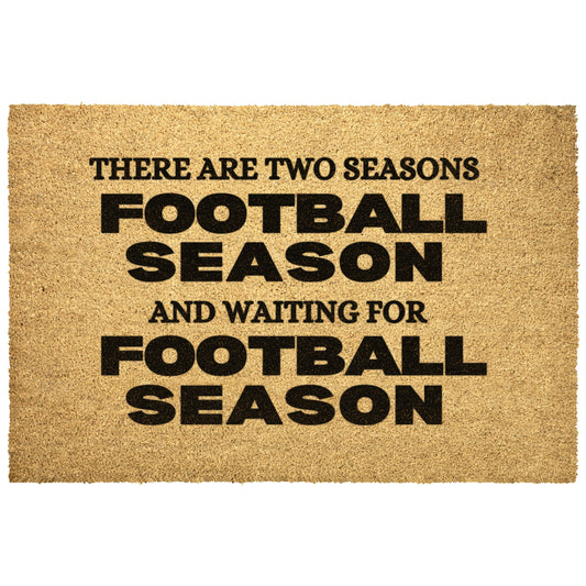 THERE ARE TWO SEASONS  FOOTBALL SEASON AND-OUTDOOR FLOOR MAT