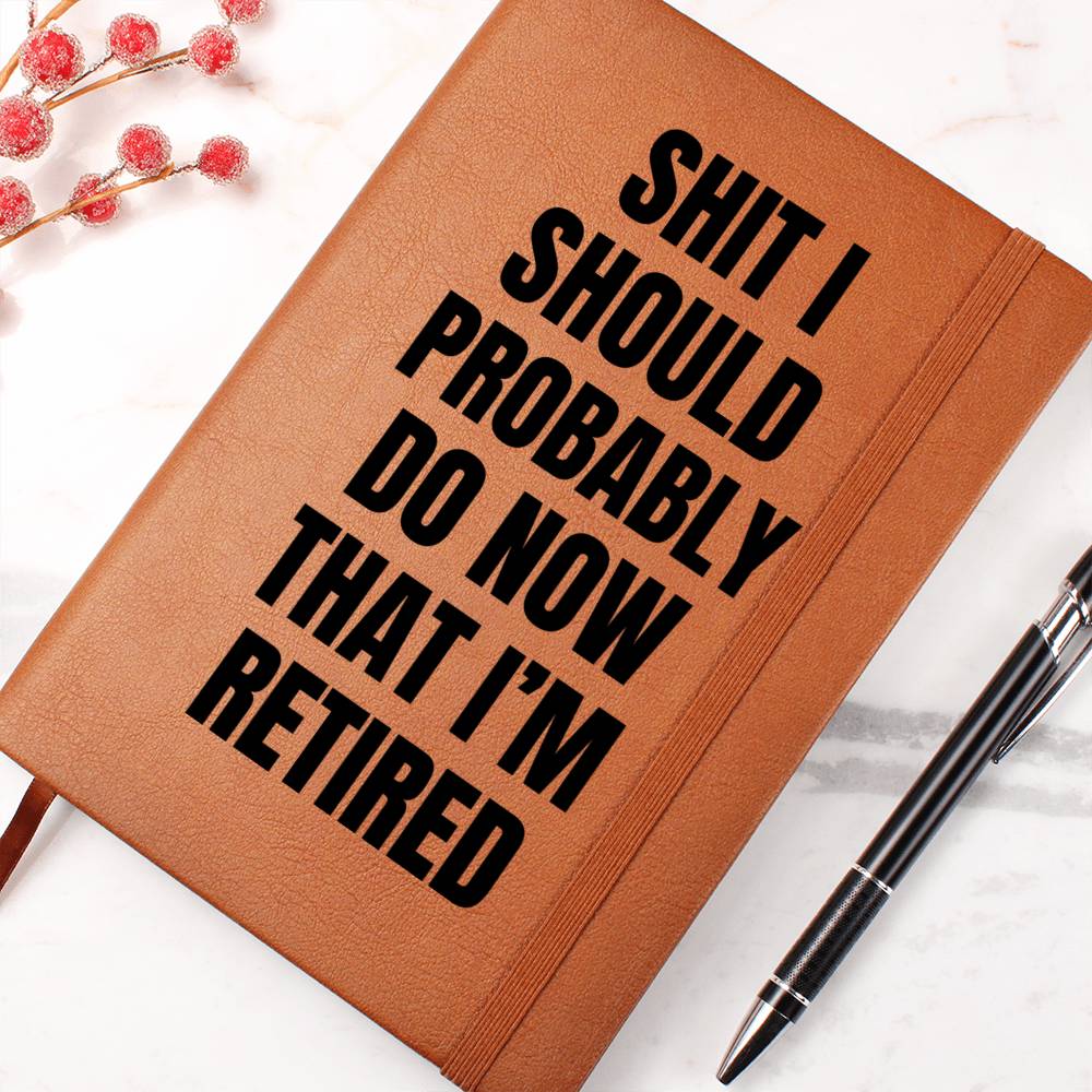 Shit I Should Probably Do  Now That I'm Retired- Journal